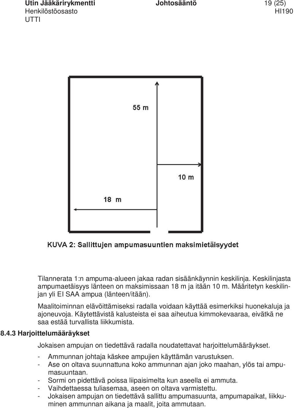 Käytettävistä kalusteista ei saa aiheutua kimmokevaaraa, eivätkä ne saa estää turvallista liikkumista. 8.4.