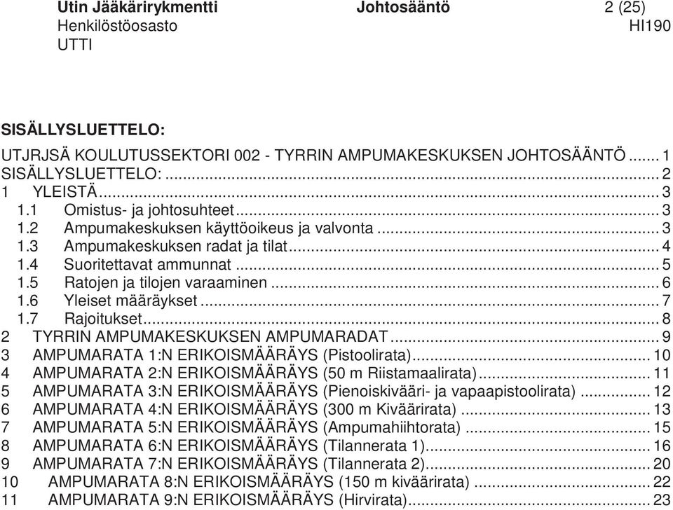 7 Rajoitukset... 8 2 TYRRIN AMPUMAKESKUKSEN AMPUMARADAT... 9 3 AMPUMARATA 1:N ERIKOISMÄÄRÄYS (Pistoolirata)... 10 4 AMPUMARATA 2:N ERIKOISMÄÄRÄYS (50 m Riistamaalirata).