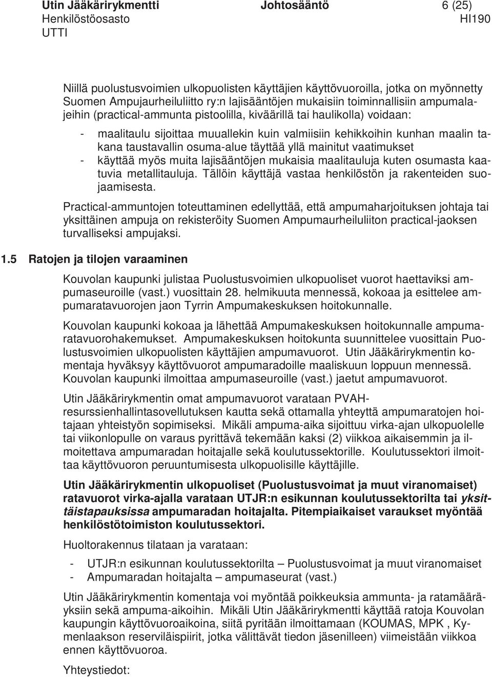 yllä mainitut vaatimukset - käyttää myös muita lajisääntöjen mukaisia maalitauluja kuten osumasta kaatuvia metallitauluja. Tällöin käyttäjä vastaa henkilöstön ja rakenteiden suojaamisesta.