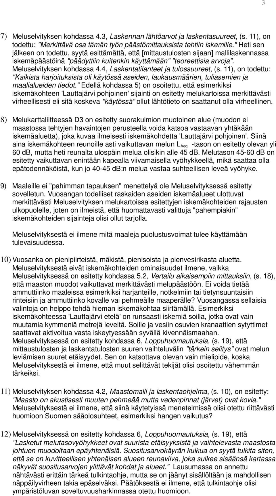 4, Laskentatilanteet ja tulossuureet, (s. 11), on todettu: "Kaikista harjoituksista oli käytössä aseiden, laukausmäärien, tuliasemien ja maalialueiden tiedot.