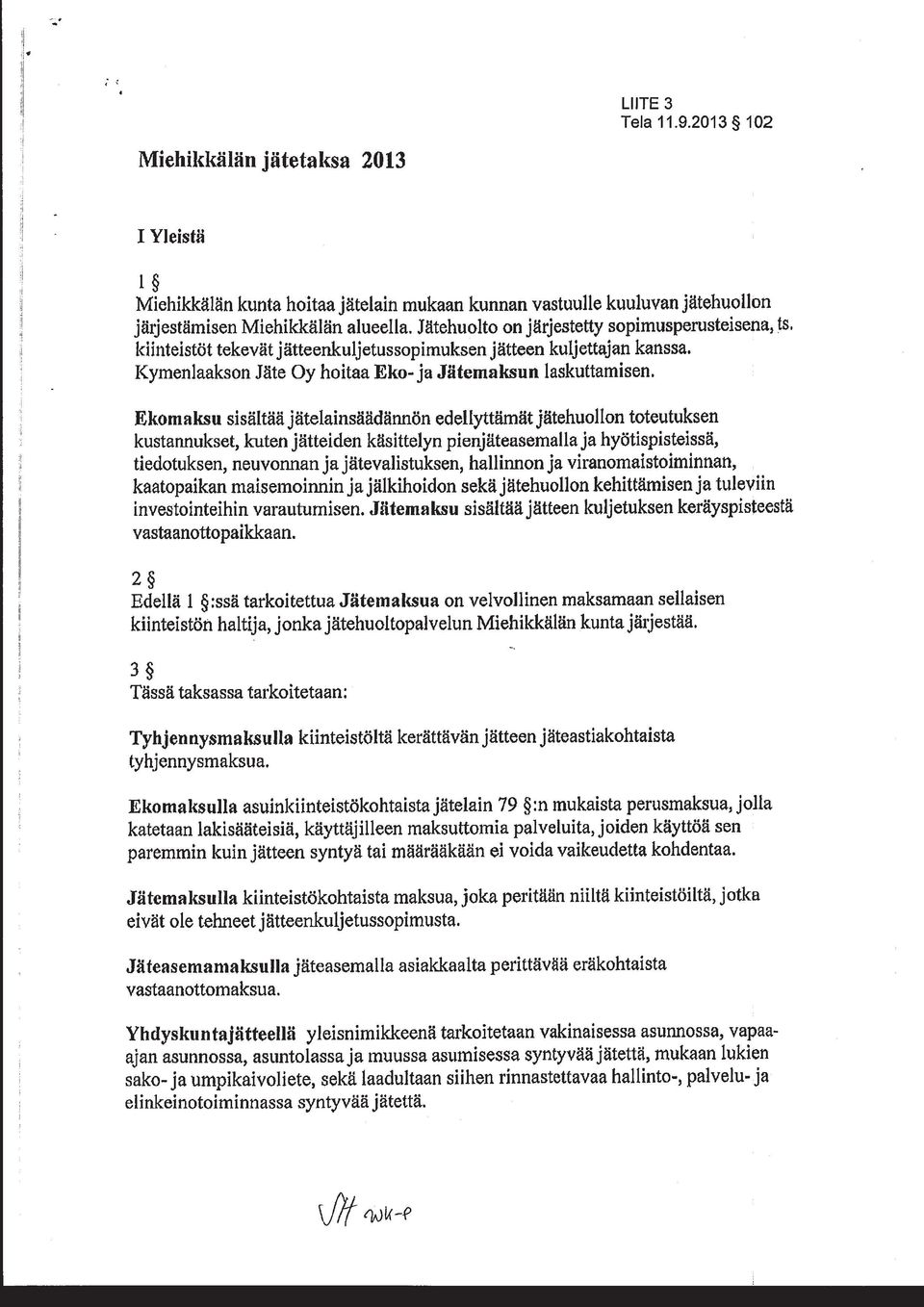 Ekomaksu sisältää jätelainsäädännön edellyttämät jätehuollon toteutuksen kustannukset, kuten jätteiden käsittelyn pienjäteasemalla ja hyötispisteissä, tiedotuksen, neuvonnan ja jätevalistuksen,