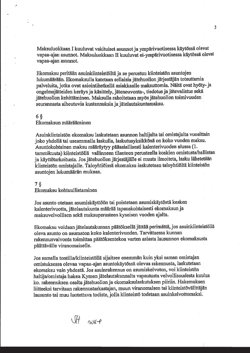 Ekomaksulla katetaan sellaisia jätehuollon järjestäjän toteuttamia palveluita, jotka ovat asiointihetkellä asiakkaalle maksuttomia.