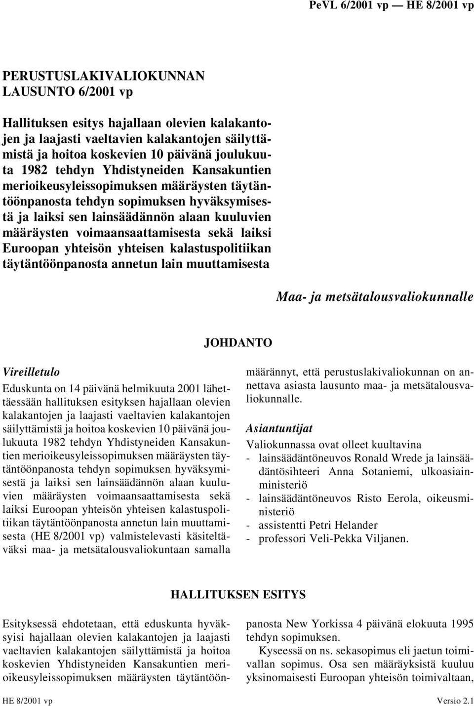 laiksi Euroopan yhteisön yhteisen kalastuspolitiikan täytäntöönpanosta annetun lain muuttamisesta Maa- ja metsätalousvaliokunnalle JOHDANTO Vireilletulo Eduskunta on 14 päivänä helmikuuta 2001