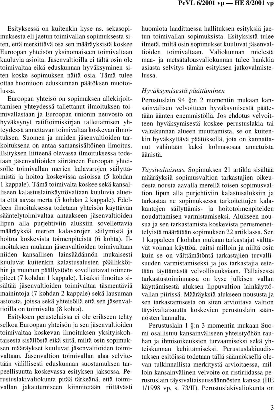 Euroopan yhteisö on sopimuksen allekirjoittamisen yhteydessä tallettanut ilmoituksen toimivallastaan ja Euroopan unionin neuvosto on hyväksynyt ratifioimiskirjan tallettamisen yhteydessä annettavan