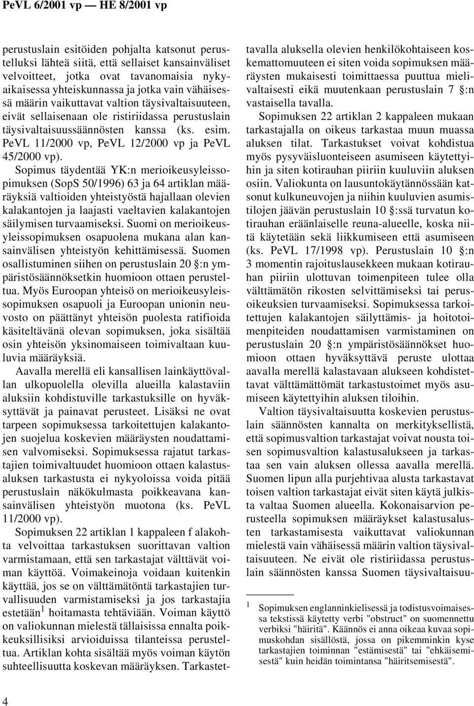 Sopimus täydentää YK:n merioikeusyleissopimuksen (SopS 50/1996) 63 ja 64 artiklan määräyksiä valtioiden yhteistyöstä hajallaan olevien kalakantojen ja laajasti vaeltavien kalakantojen säilymisen