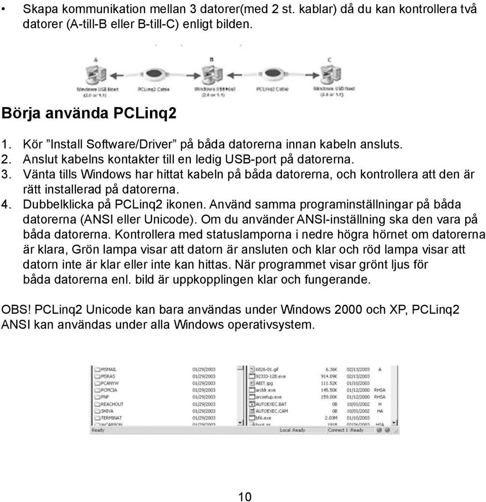 Vänta tills Windows har hittat kabeln på båda datorerna, och kontrollera att den är rätt installerad på datorerna. 4. Dubbelklicka på PCLinq2 ikonen.
