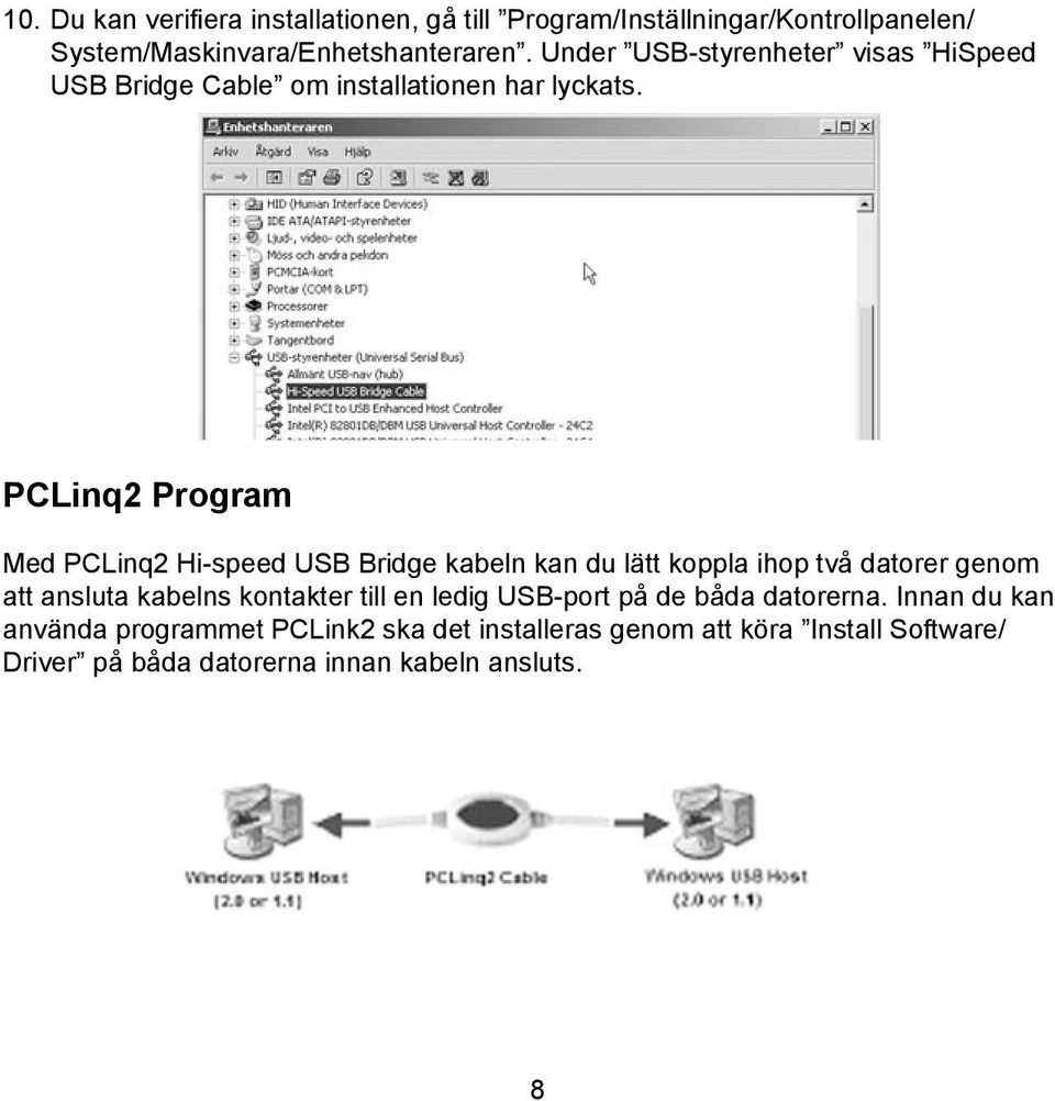 PCLinq2 Program Med PCLinq2 Hi-speed USB Bridge kabeln kan du lätt koppla ihop två datorer genom att ansluta kabelns kontakter