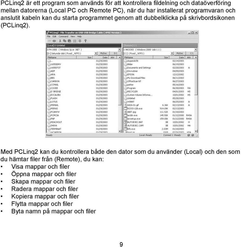 Med PCLinq2 kan du kontrollera både den dator som du använder (Local) och den som du hämtar filer från (Remote), du kan: Visa mappar och