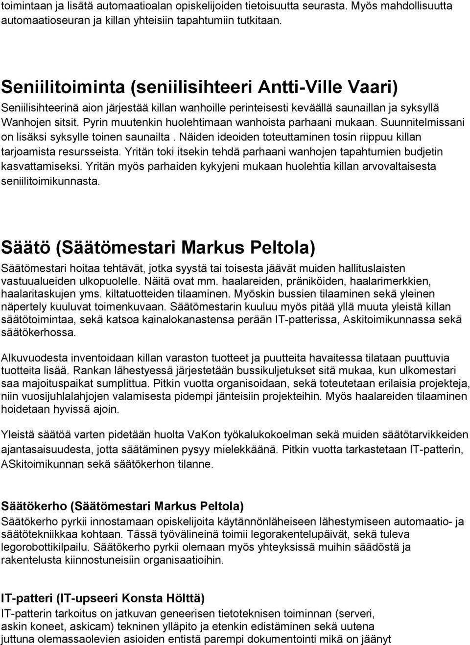 Pyrin muutenkin huolehtimaan wanhoista parhaani mukaan. Suunnitelmissani on lisäksi syksylle toinen saunailta. Näiden ideoiden toteuttaminen tosin riippuu killan tarjoamista resursseista.