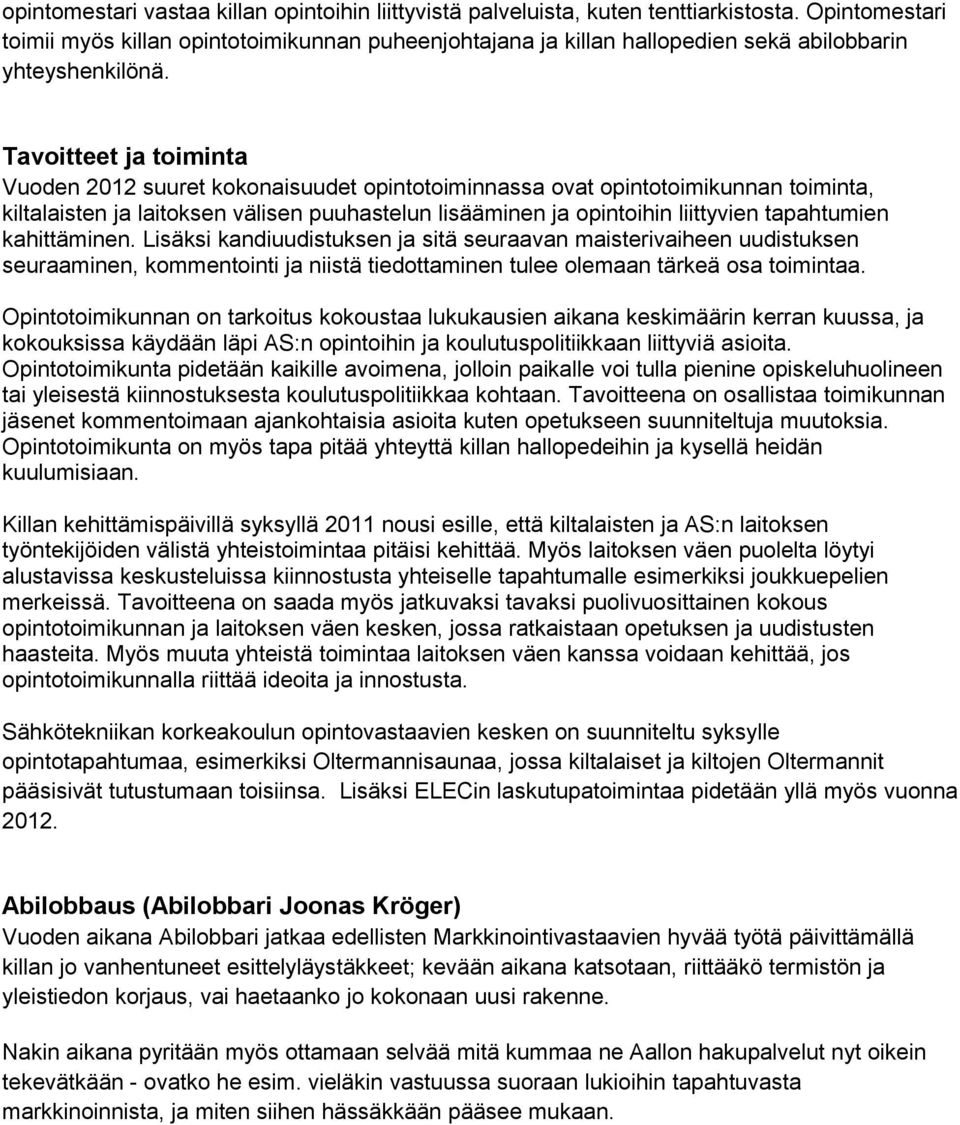 Tavoitteet ja toiminta Vuoden 2012 suuret kokonaisuudet opintotoiminnassa ovat opintotoimikunnan toiminta, kiltalaisten ja laitoksen välisen puuhastelun lisääminen ja opintoihin liittyvien