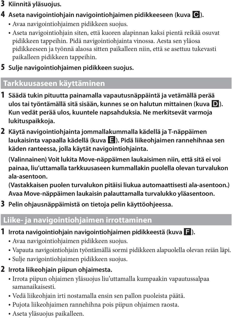 Aesta sen yläosa pidikkeeseen ja työnnä alaosa sitten paikalleen niin, että se asettuu tukevasti paikalleen pidikkeen tappeihin. 5 Sulje navigointiohjaimen pidikkeen suojus.