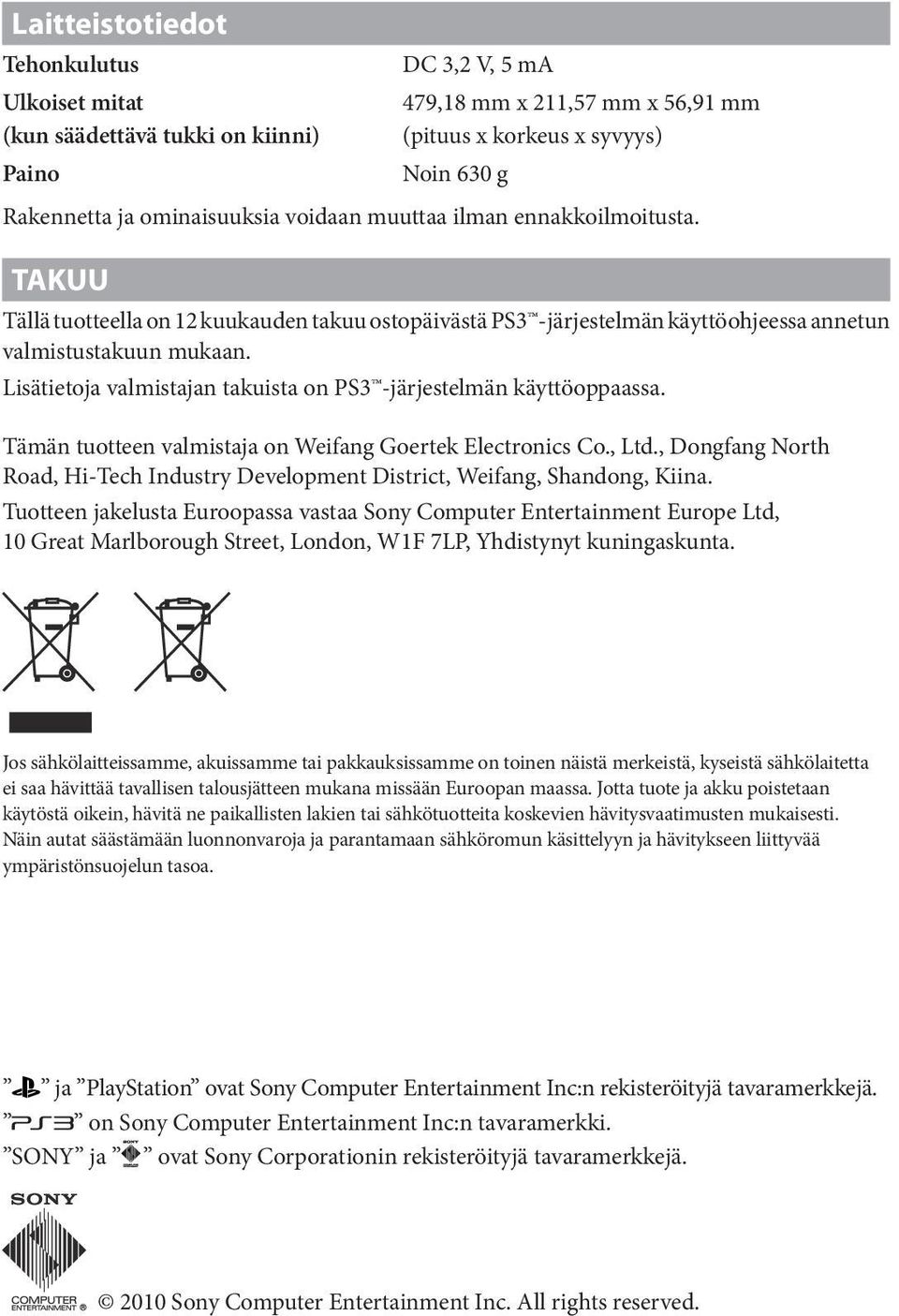 Lisätietoja valmistajan takuista on PS3 -järjestelmän käyttöoppaassa. Tämän tuotteen valmistaja on Weifang Goertek Electronics Co., Ltd.