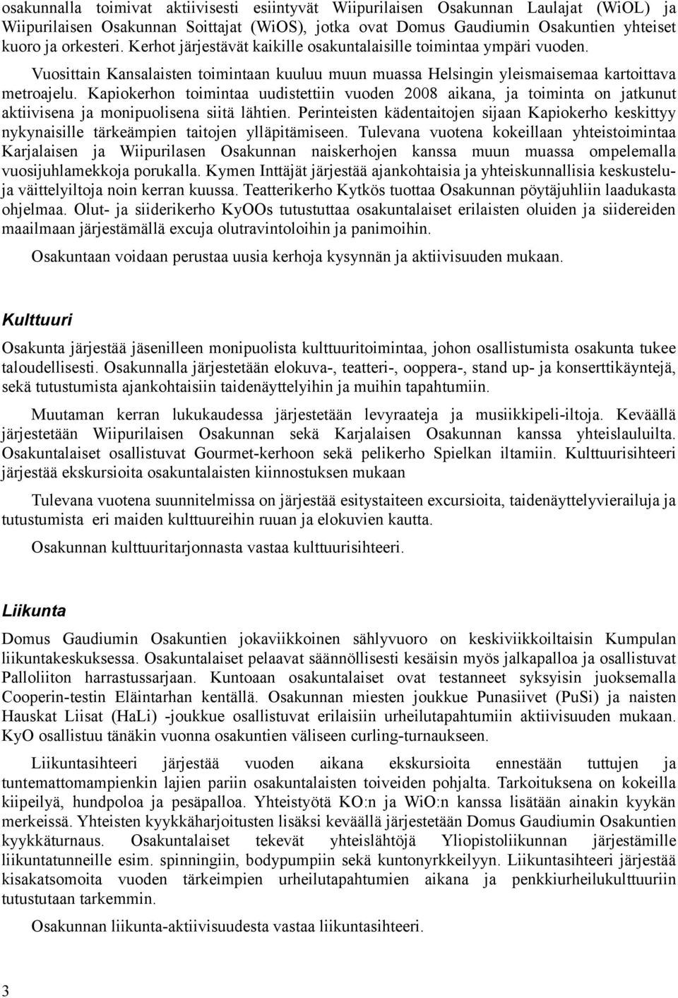 Kapiokerhon toimintaa uudistettiin vuoden 2008 aikana, ja toiminta on jatkunut aktiivisena ja monipuolisena siitä lähtien.