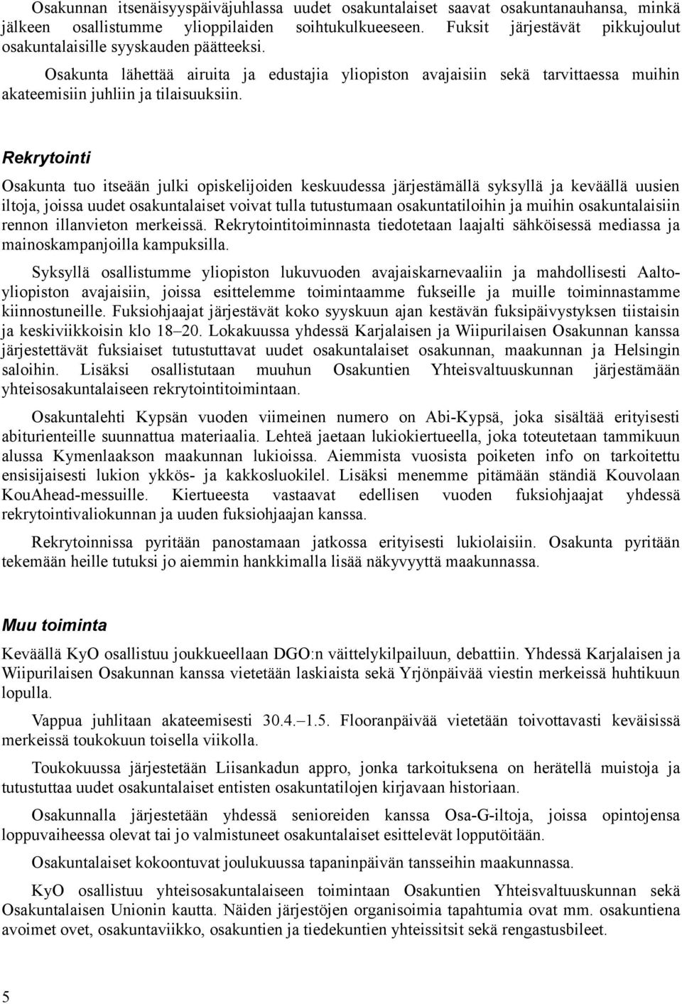 Rekrytointi Osakunta tuo itseään julki opiskelijoiden keskuudessa järjestämällä syksyllä ja keväällä uusien iltoja, joissa uudet osakuntalaiset voivat tulla tutustumaan osakuntatiloihin ja muihin