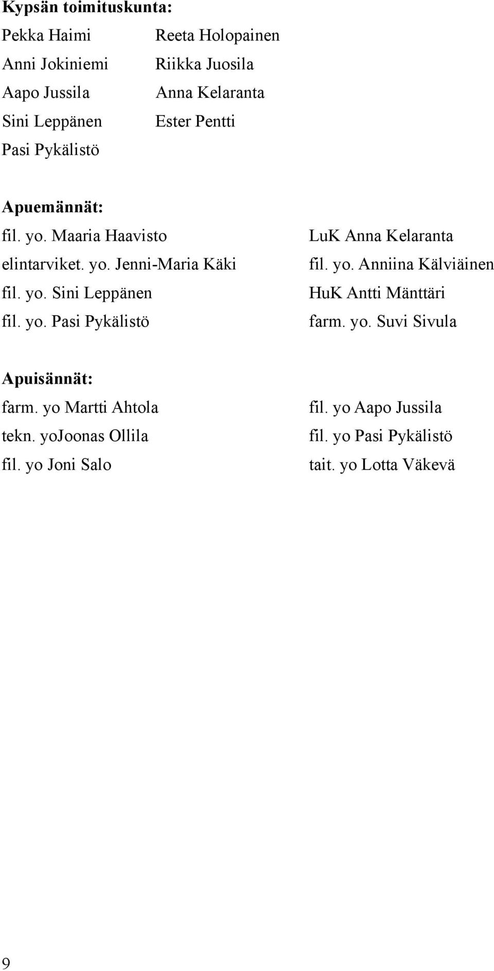 yo. Pasi Pykälistö LuK Anna Kelaranta fil. yo. Anniina Kälviäinen HuK Antti Mänttäri farm. yo. Suvi Sivula Apuisännät: farm.