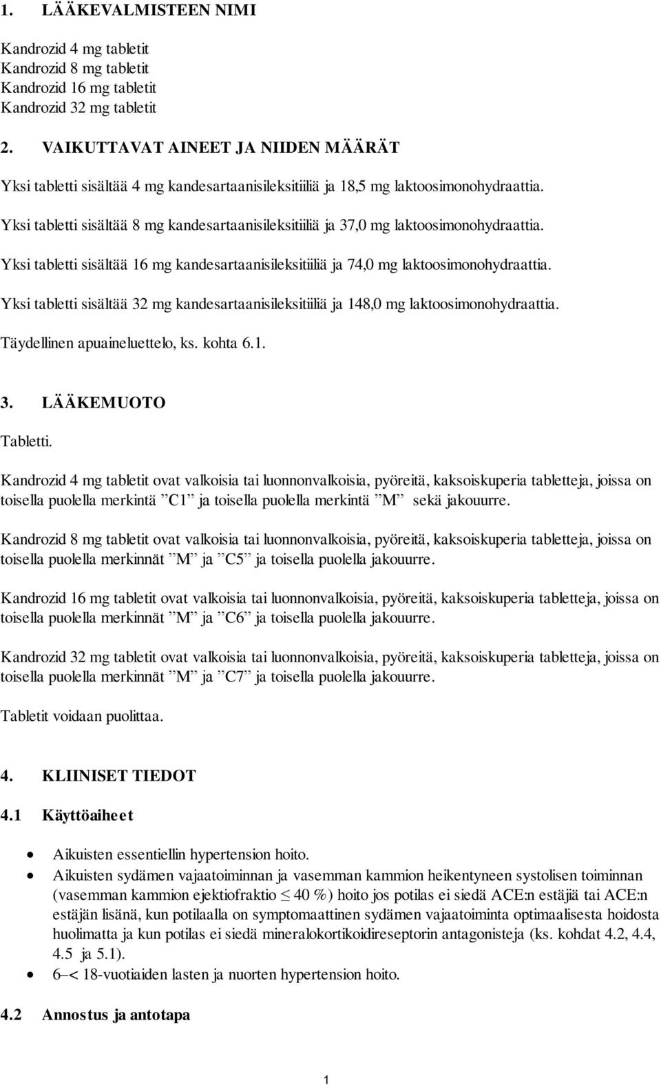 Yksi tabletti sisältää 8 mg kandesartaanisileksitiiliä ja 37,0 mg laktoosimonohydraattia. Yksi tabletti sisältää 16 mg kandesartaanisileksitiiliä ja 74,0 mg laktoosimonohydraattia.