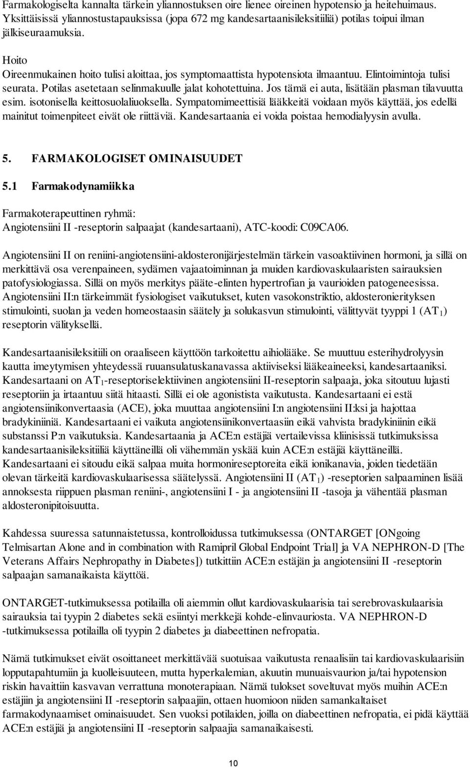 Hoito Oireenmukainen hoito tulisi aloittaa, jos symptomaattista hypotensiota ilmaantuu. Elintoimintoja tulisi seurata. Potilas asetetaan selinmakuulle jalat kohotettuina.