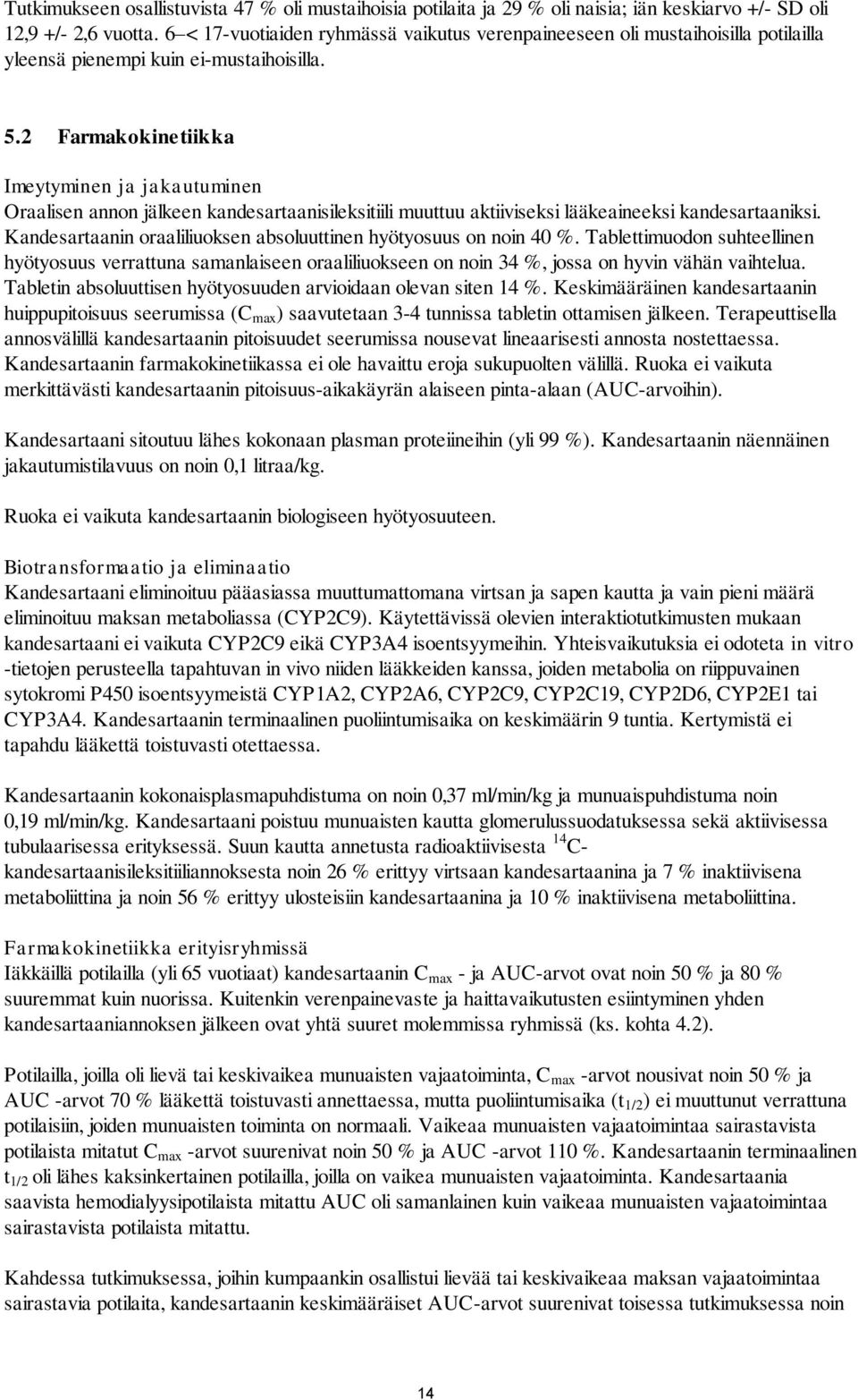 2 Farmakokinetiikka Imeytyminen ja jakautuminen Oraalisen annon jälkeen kandesartaanisileksitiili muuttuu aktiiviseksi lääkeaineeksi kandesartaaniksi.