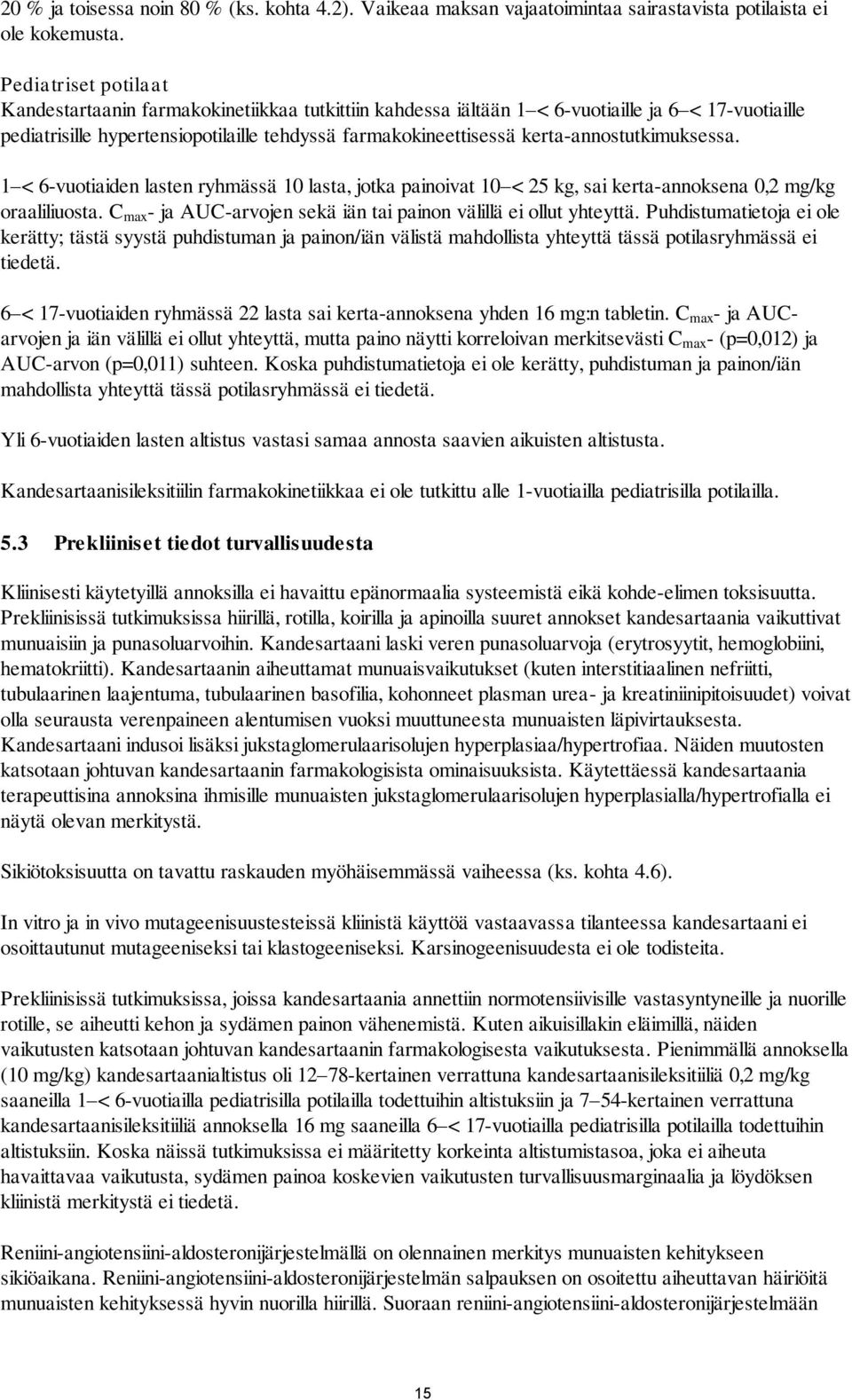 kerta-annostutkimuksessa. 1 < 6-vuotiaiden lasten ryhmässä 10 lasta, jotka painoivat 10 < 25 kg, sai kerta-annoksena 0,2 mg/kg oraaliliuosta.