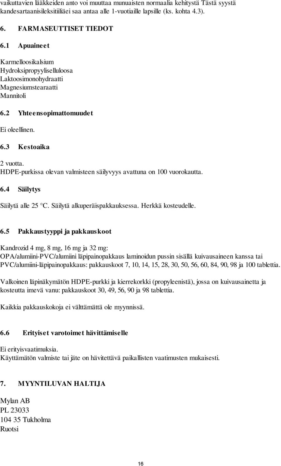 HDPE-purkissa olevan valmisteen säilyvyys avattuna on 100 vuorokautta. 6.