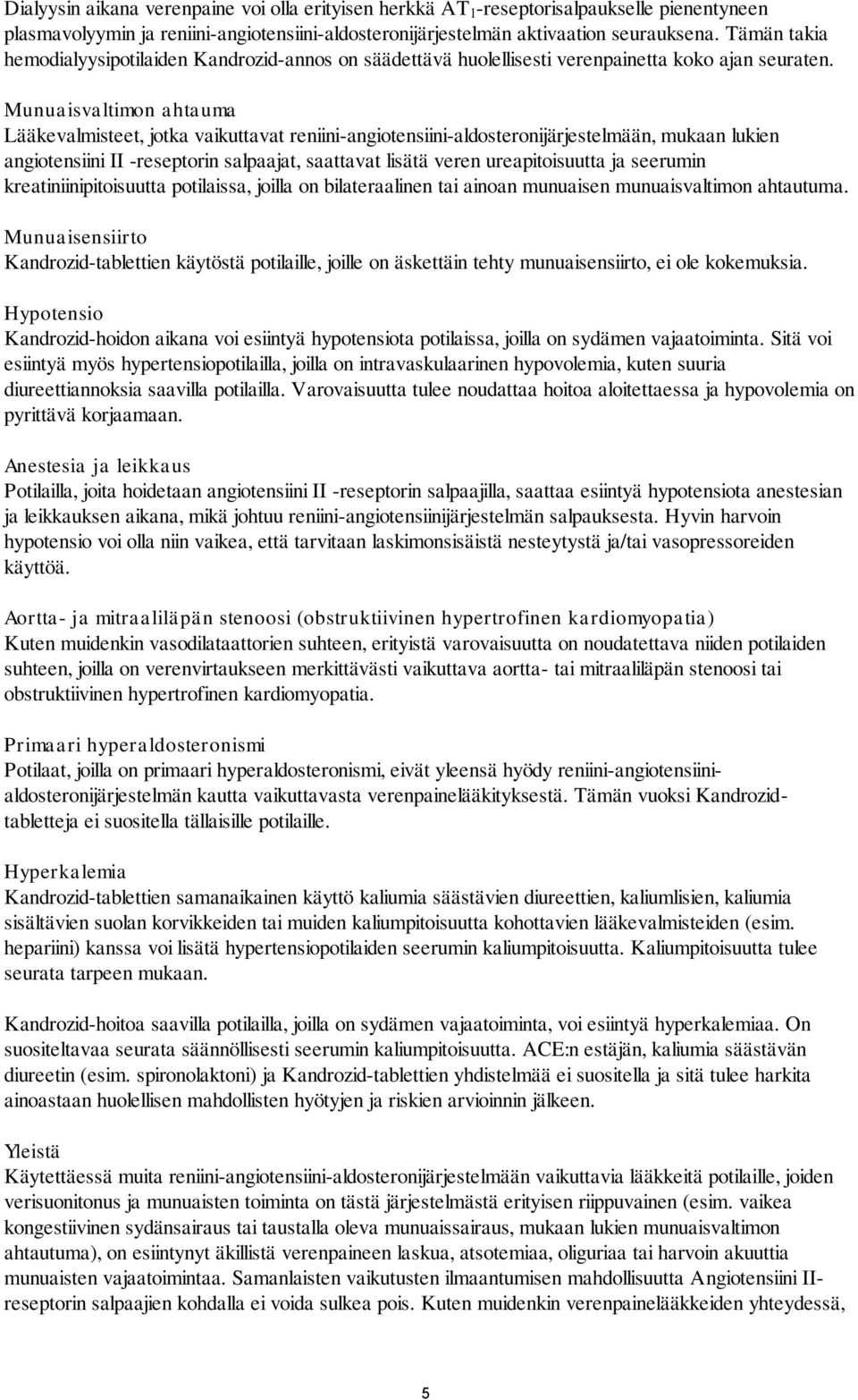 Munuaisvaltimon ahtauma Lääkevalmisteet, jotka vaikuttavat reniini-angiotensiini-aldosteronijärjestelmään, mukaan lukien angiotensiini II -reseptorin salpaajat, saattavat lisätä veren ureapitoisuutta