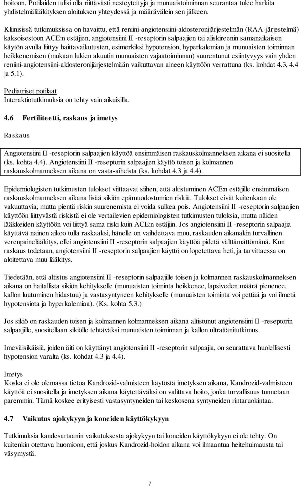 samanaikaisen käytön avulla liittyy haittavaikutusten, esimerkiksi hypotension, hyperkalemian ja munuaisten toiminnan heikkenemisen (mukaan lukien akuutin munuaisten vajaatoiminnan) suurentunut