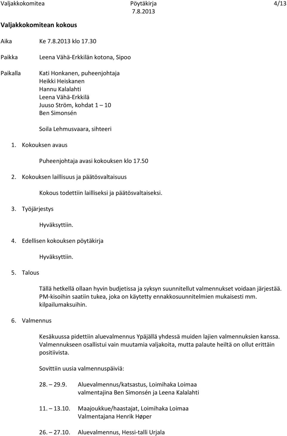 1. Kokouksen avaus Puheenjohtaja avasi kokouksen klo 17.50 2. Kokouksen laillisuus ja päätösvaltaisuus 3. Työjärjestys Kokous todettiin lailliseksi ja päätösvaltaiseksi. Hyväksyttiin. 4.