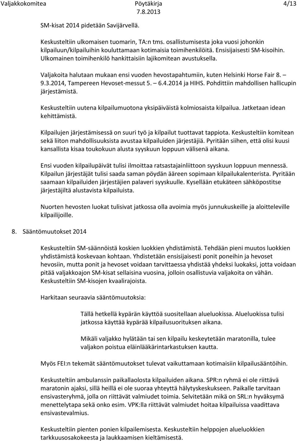 2014, Tampereen Hevoset-messut 5. 6.4.2014 ja HIHS. Pohdittiin mahdollisen hallicupin järjestämistä. Keskusteltiin uutena kilpailumuotona yksipäiväistä kolmiosaista kilpailua.