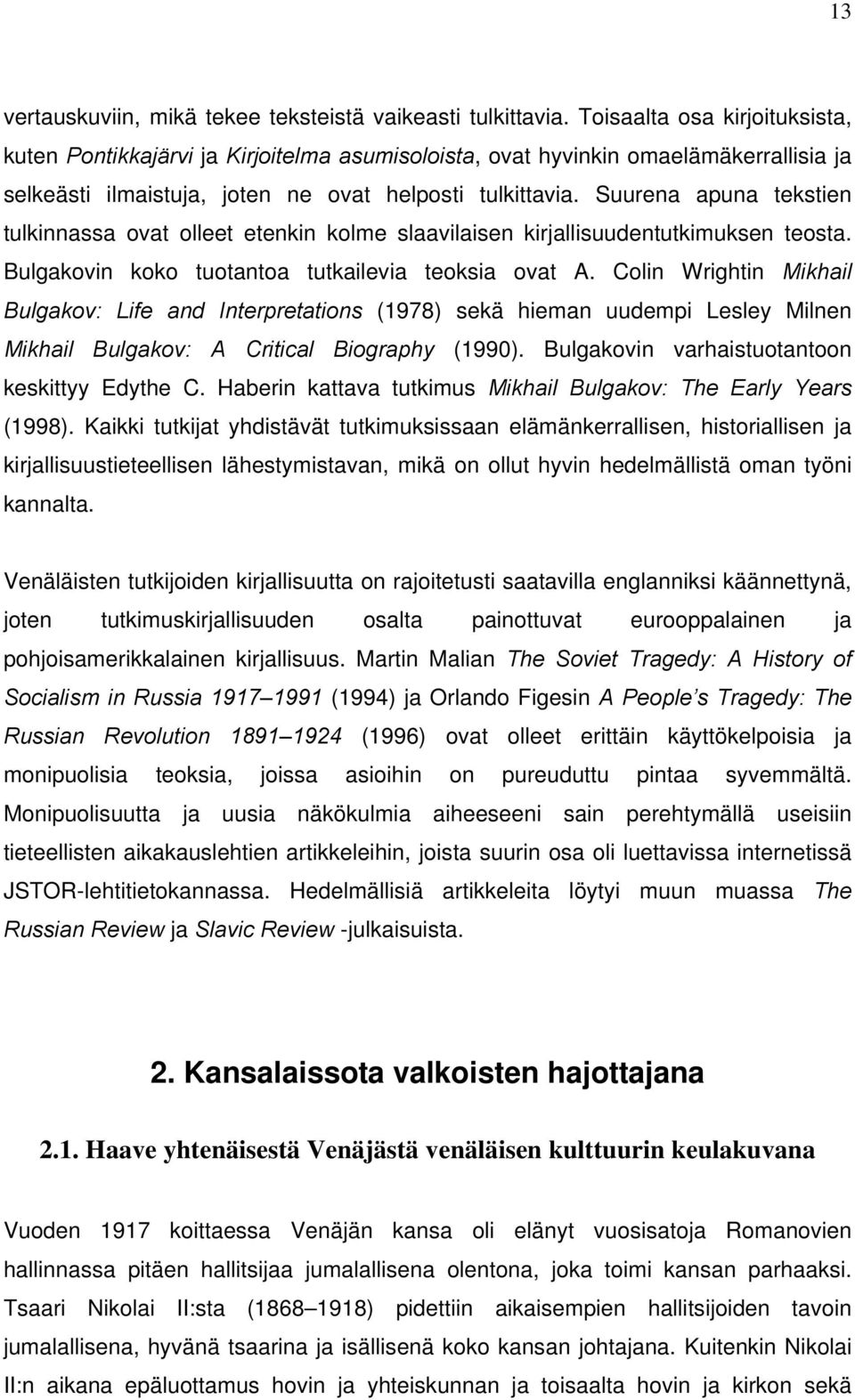 Suurena apuna tekstien tulkinnassa ovat olleet etenkin kolme slaavilaisen kirjallisuudentutkimuksen teosta. Bulgakovin koko tuotantoa tutkailevia teoksia ovat A.