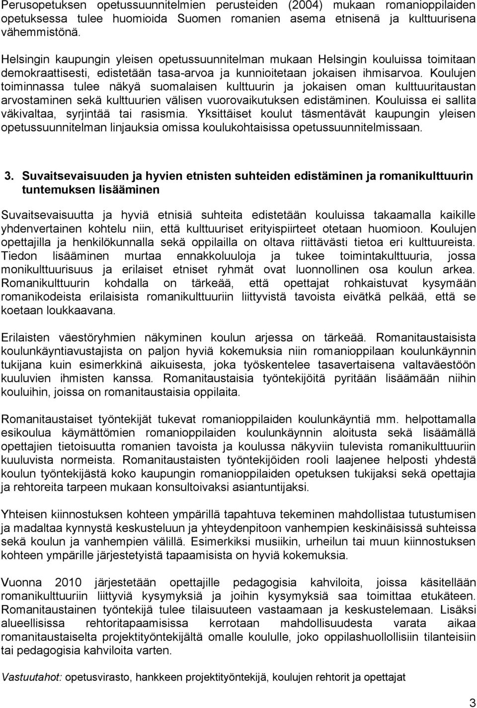 Koulujen toiminnassa tulee näkyä suomalaisen kulttuurin ja jokaisen oman kulttuuritaustan arvostaminen sekä kulttuurien välisen vuorovaikutuksen edistäminen.