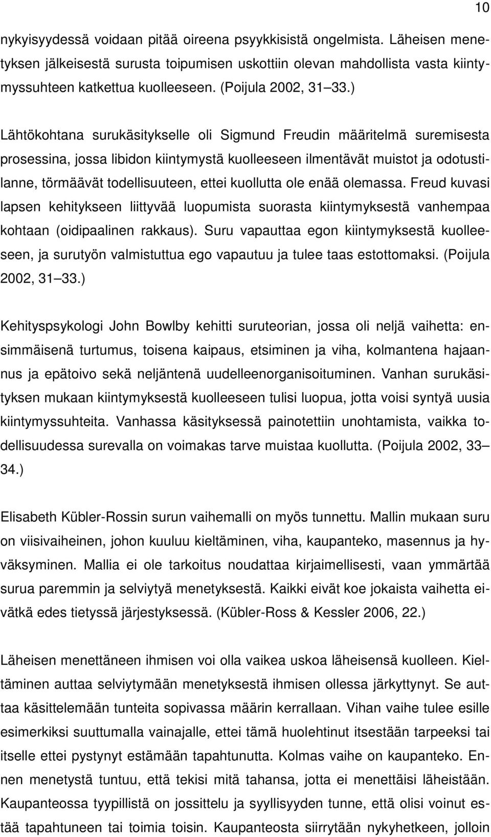 ) Lähtökohtana surukäsitykselle oli Sigmund Freudin määritelmä suremisesta prosessina, jossa libidon kiintymystä kuolleeseen ilmentävät muistot ja odotustilanne, törmäävät todellisuuteen, ettei