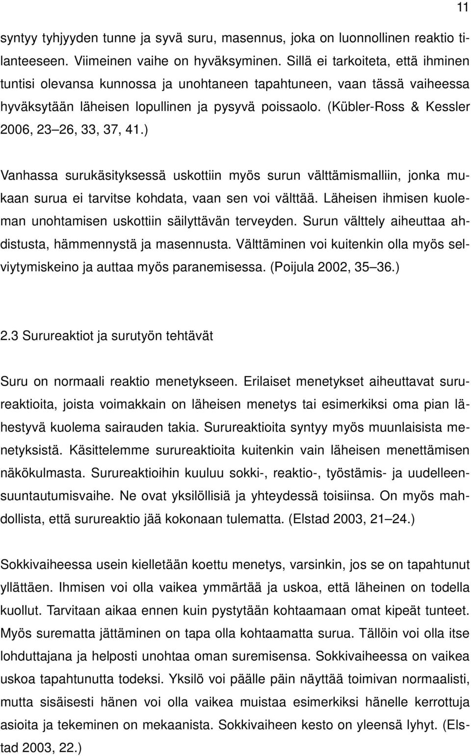(Kübler-Ross & Kessler 2006, 23 26, 33, 37, 41.) Vanhassa surukäsityksessä uskottiin myös surun välttämismalliin, jonka mukaan surua ei tarvitse kohdata, vaan sen voi välttää.