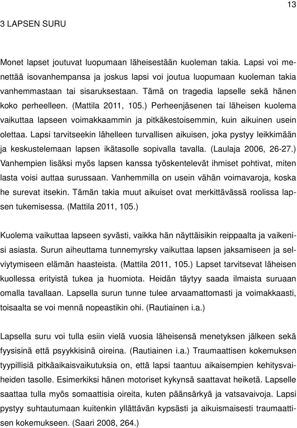 Lapsi tarvitseekin lähelleen turvallisen aikuisen, joka pystyy leikkimään ja keskustelemaan lapsen ikätasolle sopivalla tavalla. (Laulaja 2006, 26-27.
