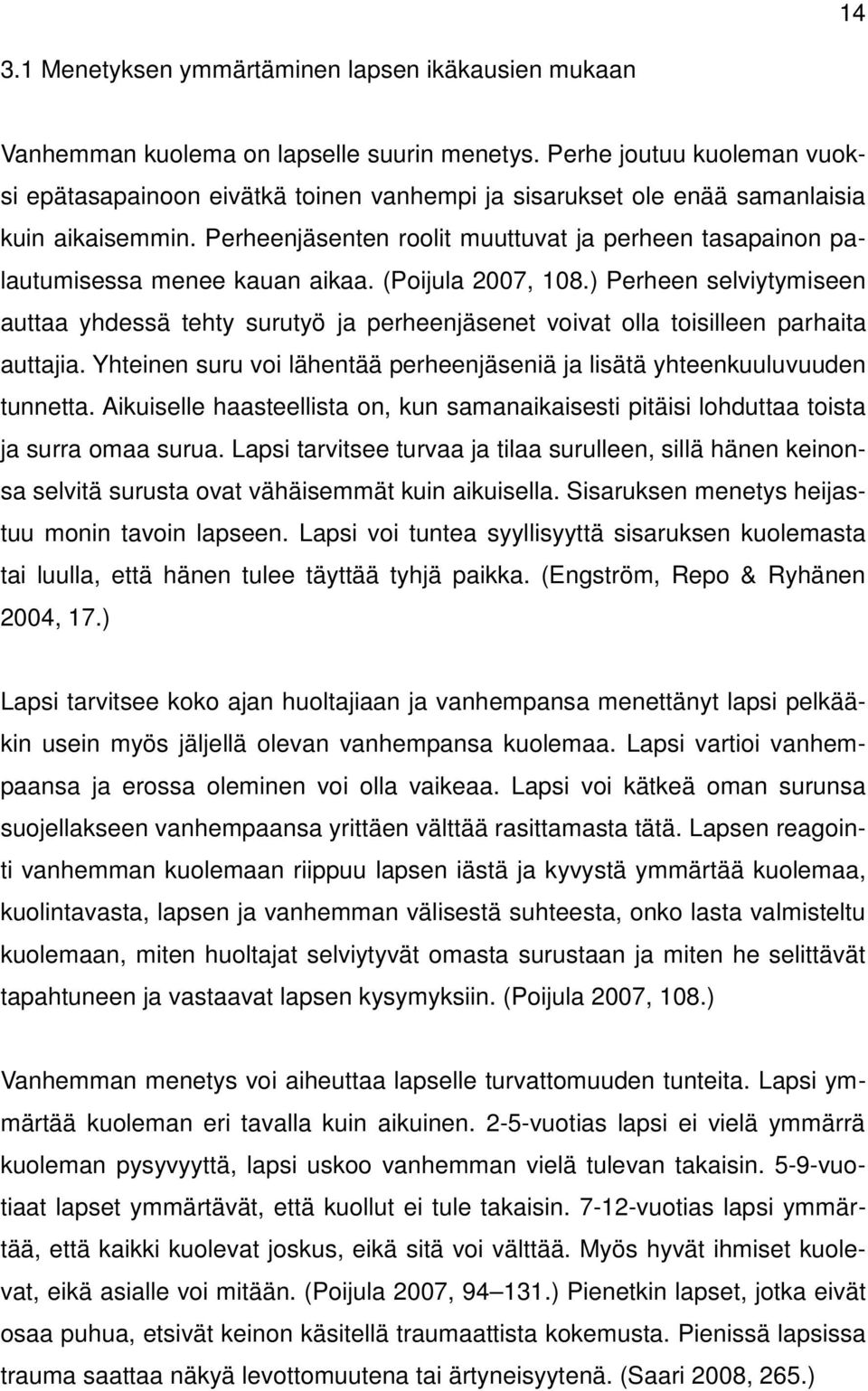 Perheenjäsenten roolit muuttuvat ja perheen tasapainon palautumisessa menee kauan aikaa. (Poijula 2007, 108.