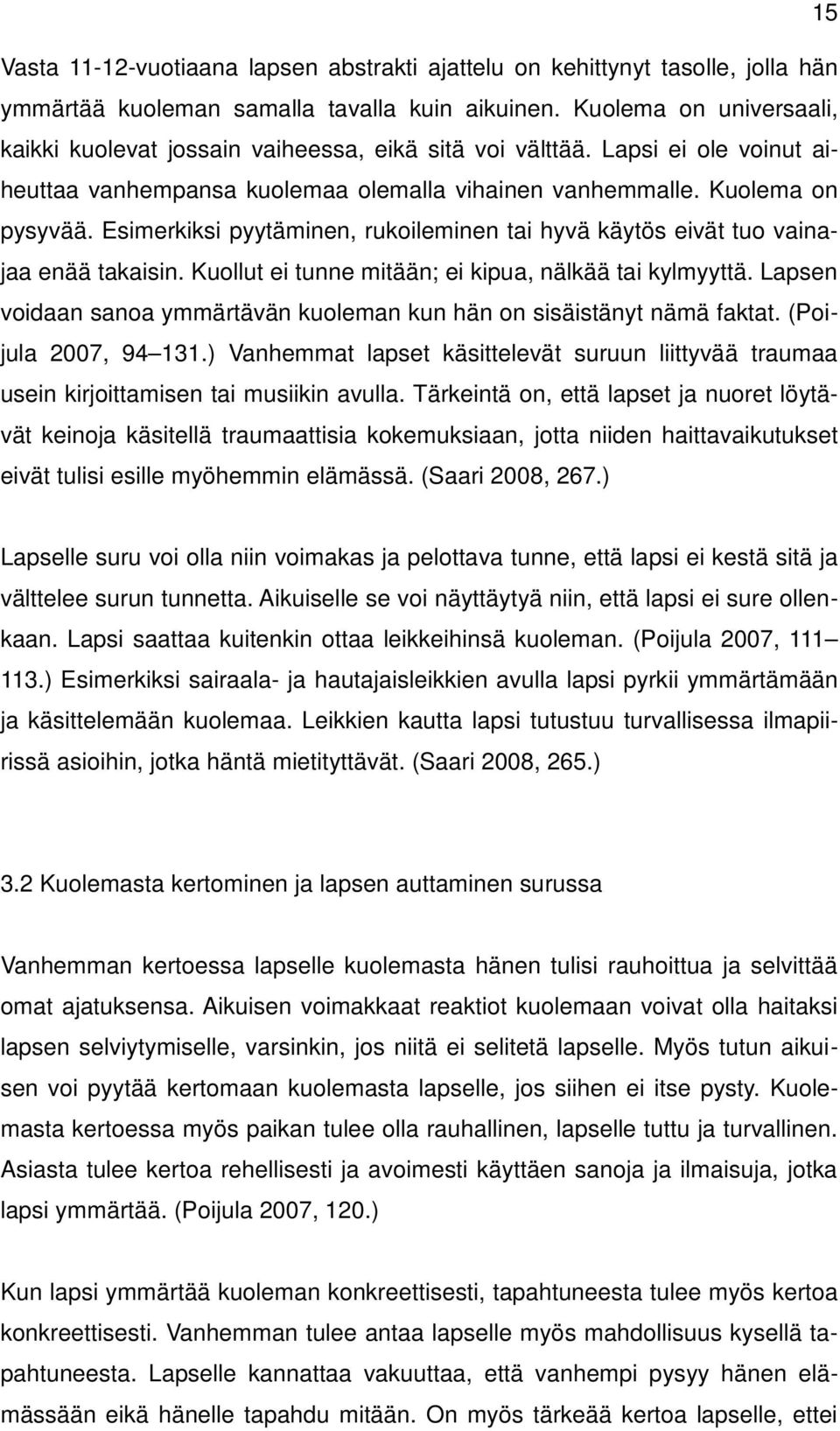 Esimerkiksi pyytäminen, rukoileminen tai hyvä käytös eivät tuo vainajaa enää takaisin. Kuollut ei tunne mitään; ei kipua, nälkää tai kylmyyttä.