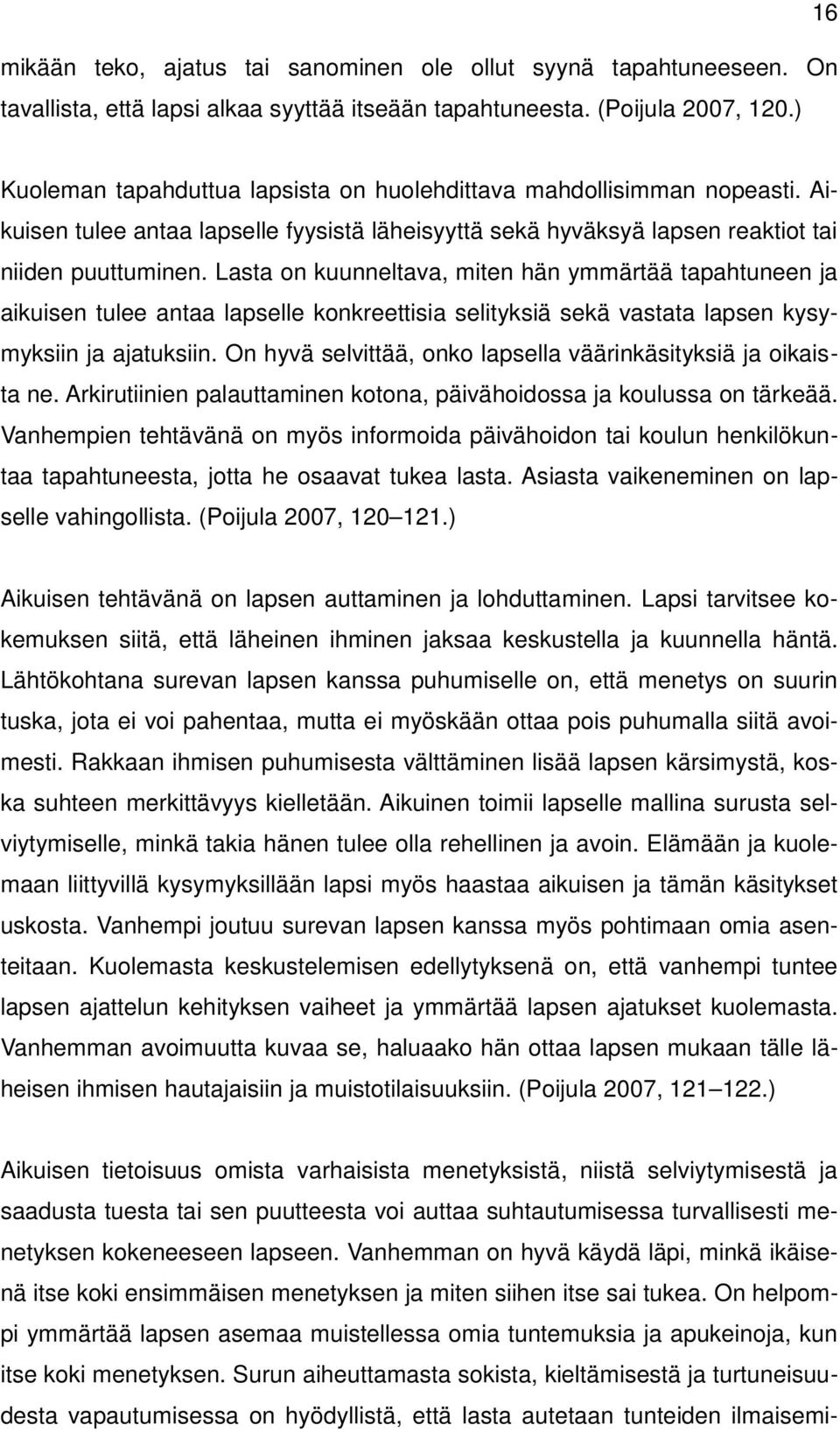 Lasta on kuunneltava, miten hän ymmärtää tapahtuneen ja aikuisen tulee antaa lapselle konkreettisia selityksiä sekä vastata lapsen kysymyksiin ja ajatuksiin.