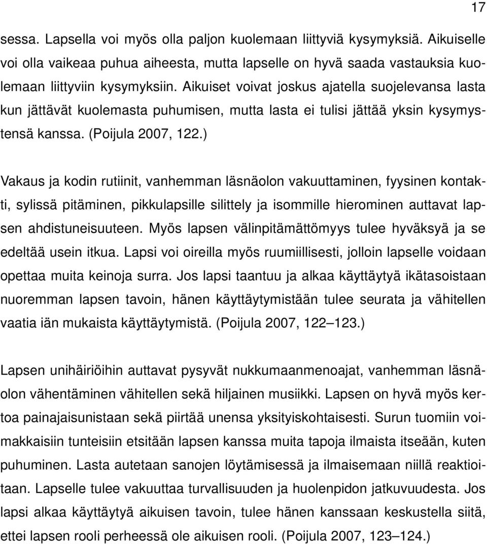 ) Vakaus ja kodin rutiinit, vanhemman läsnäolon vakuuttaminen, fyysinen kontakti, sylissä pitäminen, pikkulapsille silittely ja isommille hierominen auttavat lapsen ahdistuneisuuteen.