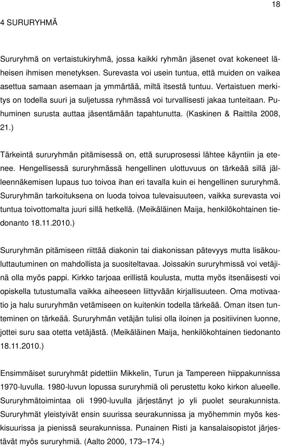 Vertaistuen merkitys on todella suuri ja suljetussa ryhmässä voi turvallisesti jakaa tunteitaan. Puhuminen surusta auttaa jäsentämään tapahtunutta. (Kaskinen & Raittila 2008, 21.