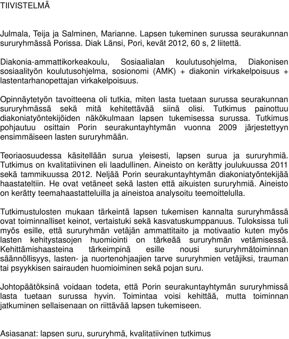 Opinnäytetyön tavoitteena oli tutkia, miten lasta tuetaan surussa seurakunnan sururyhmässä sekä mitä kehitettävää siinä olisi.