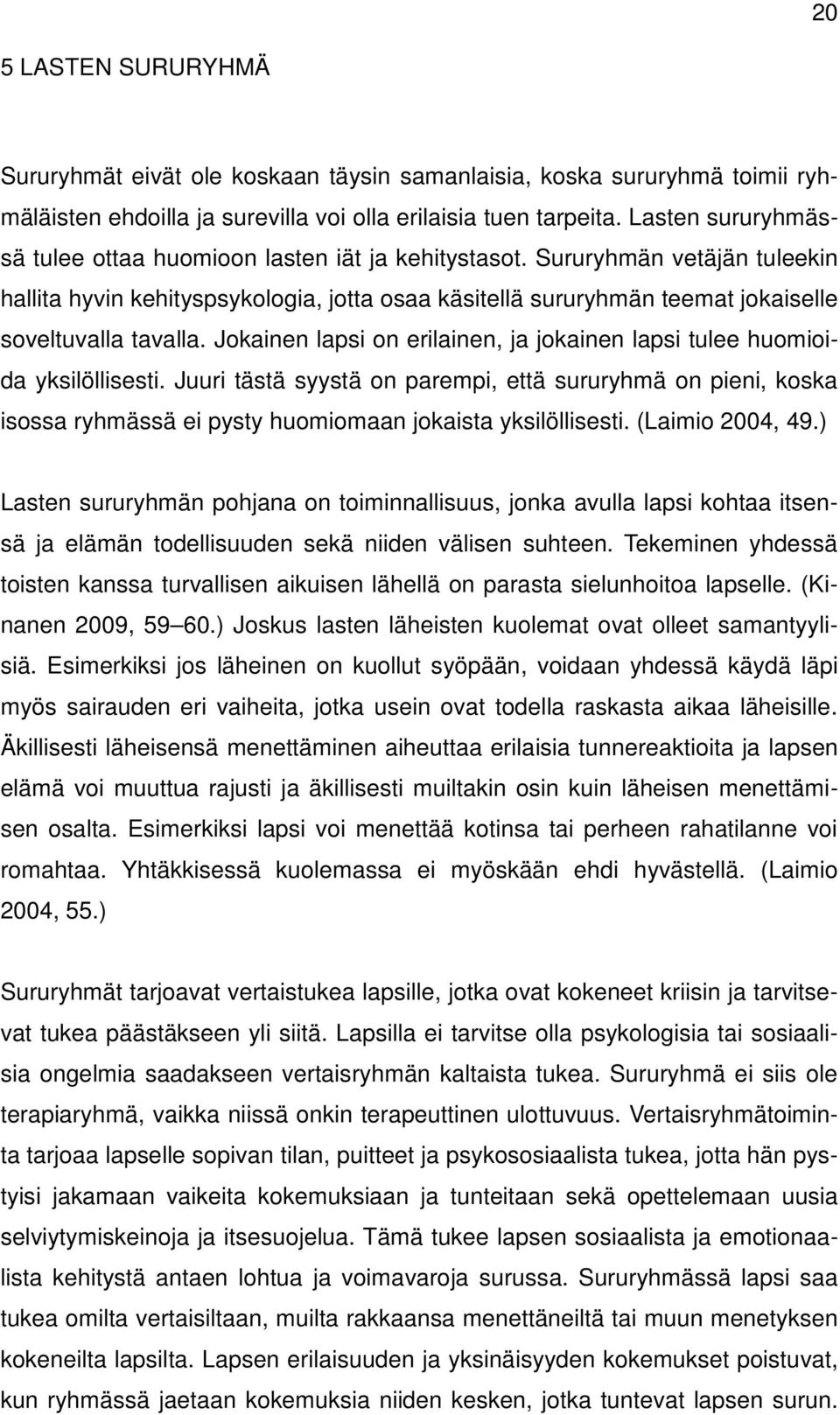 Sururyhmän vetäjän tuleekin hallita hyvin kehityspsykologia, jotta osaa käsitellä sururyhmän teemat jokaiselle soveltuvalla tavalla.