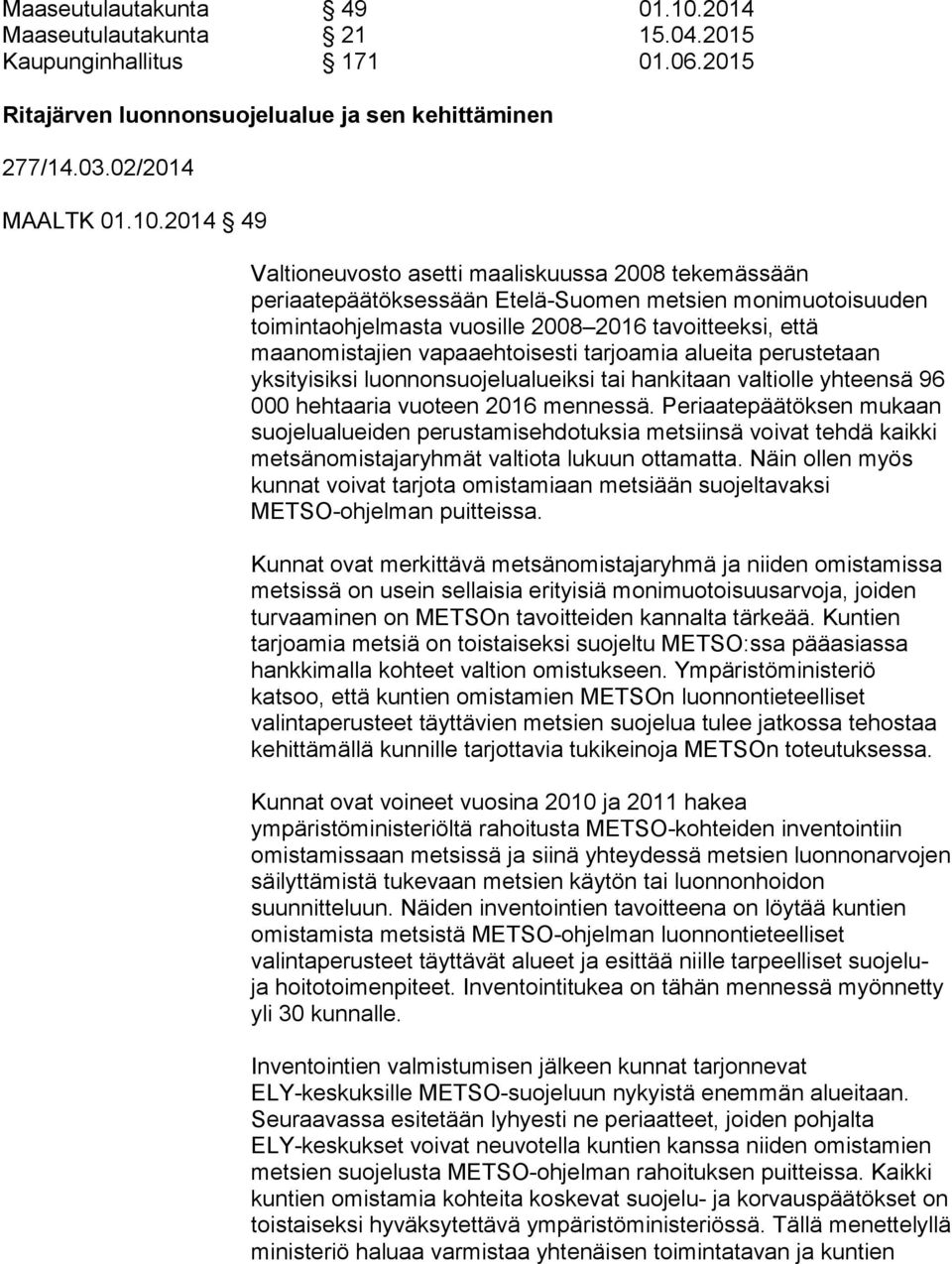 2014 49 Valtioneuvosto asetti maaliskuussa 2008 tekemässään periaatepäätöksessään Etelä-Suomen metsien monimuotoisuuden toimintaohjelmasta vuosille 2008 2016 tavoitteeksi, että maanomistajien