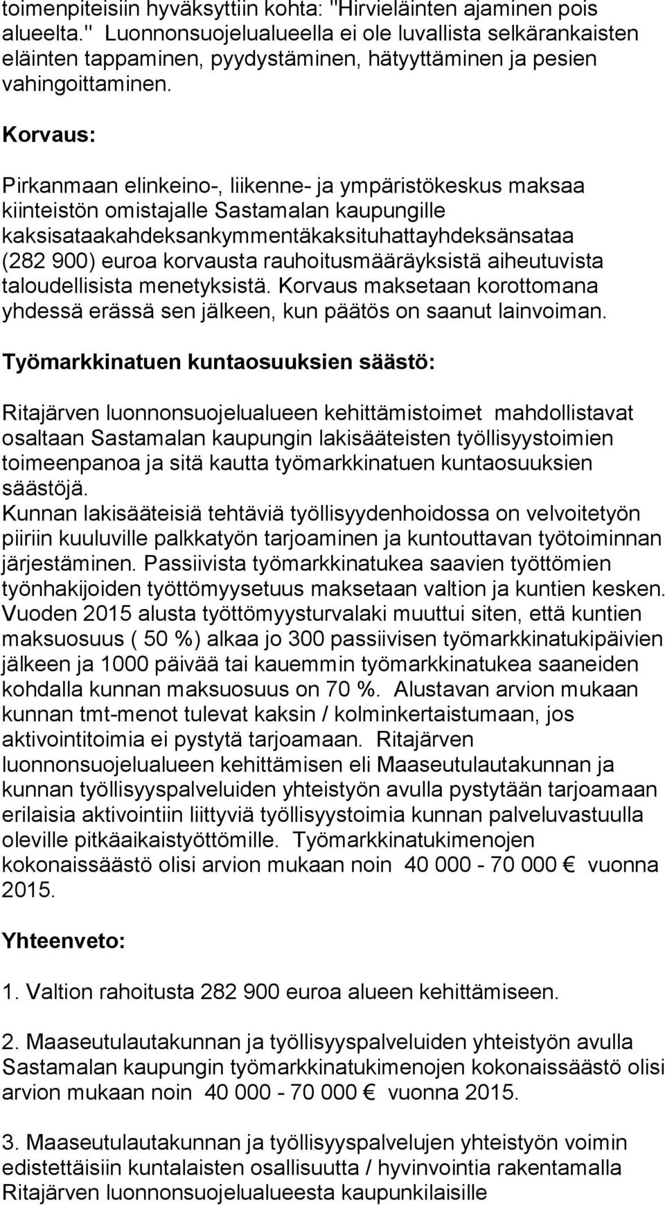 Korvaus: Pirkanmaan elinkeino-, liikenne- ja ympäristökeskus maksaa kiinteistön omistajalle Sastamalan kaupungille kaksisataakahdeksankymmentäkaksituhattayhdeksänsataa (282 900) euroa korvausta
