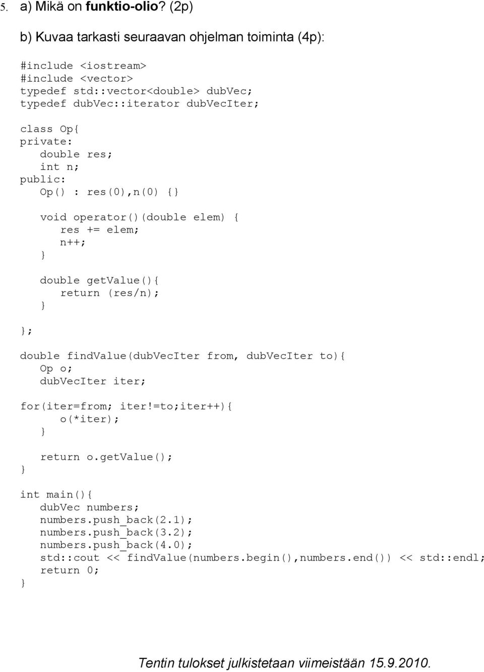 double res; int n; Op() : res(0),n(0) { ; void operator()(double elem) { res += elem; n++; double getvalue(){ return (res/n); double findvalue(dubveciter from,