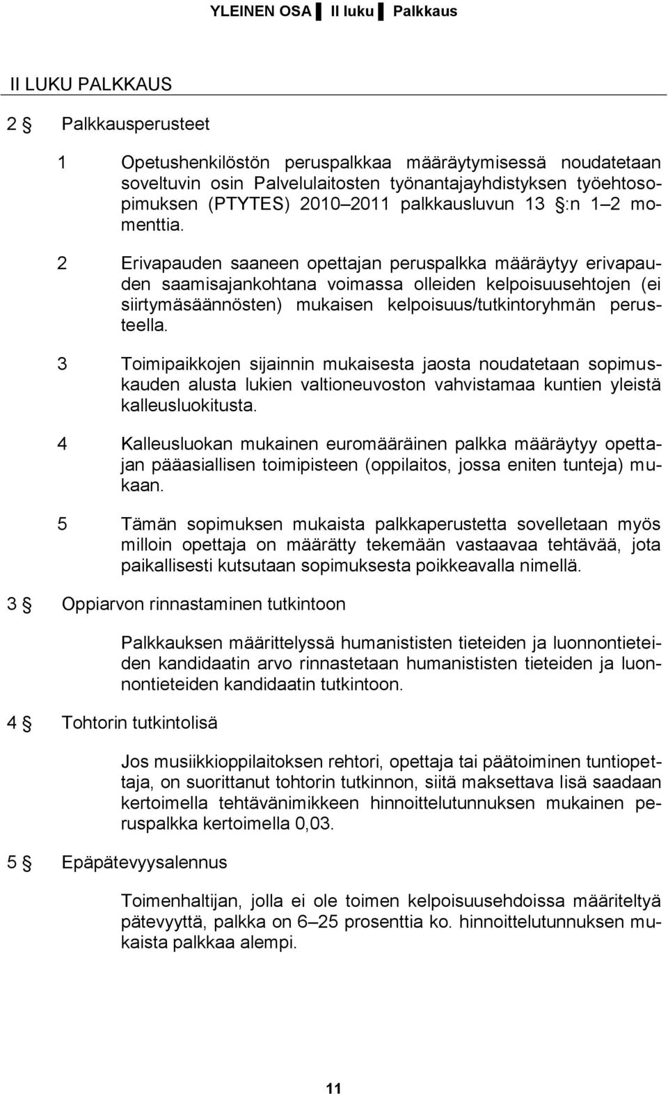 2 Erivapauden saaneen opettajan peruspalkka määräytyy erivapauden saamisajankohtana voimassa olleiden kelpoisuusehtojen (ei siirtymäsäännösten) mukaisen kelpoisuus/tutkintoryhmän perusteella.