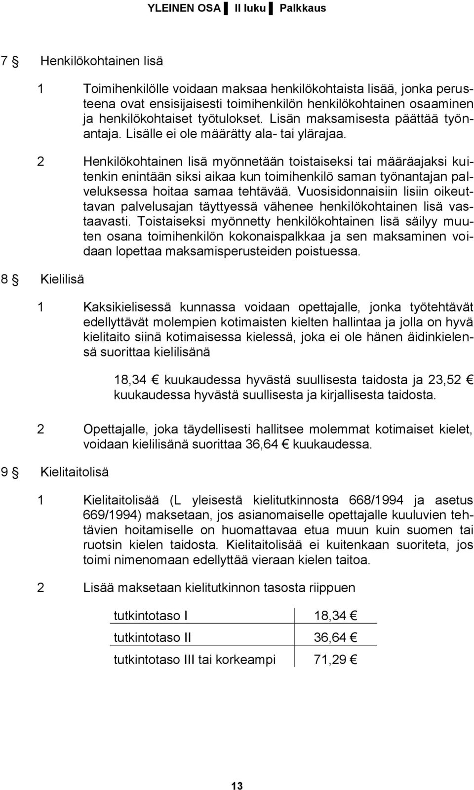 2 Henkilökohtainen lisä myönnetään toistaiseksi tai määräajaksi kuitenkin enintään siksi aikaa kun toimihenkilö saman työnantajan palveluksessa hoitaa samaa tehtävää.