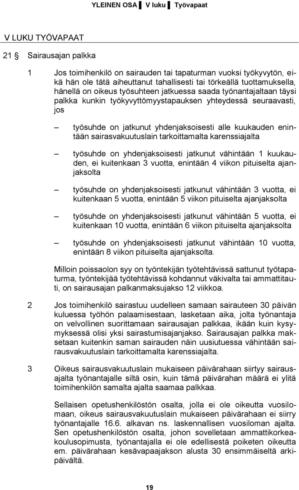 kuukauden enintään sairasvakuutuslain tarkoittamalta karenssiajalta työsuhde on yhdenjaksoisesti jatkunut vähintään 1 kuukauden, ei kuitenkaan 3 vuotta, enintään 4 viikon pituiselta ajanjaksolta