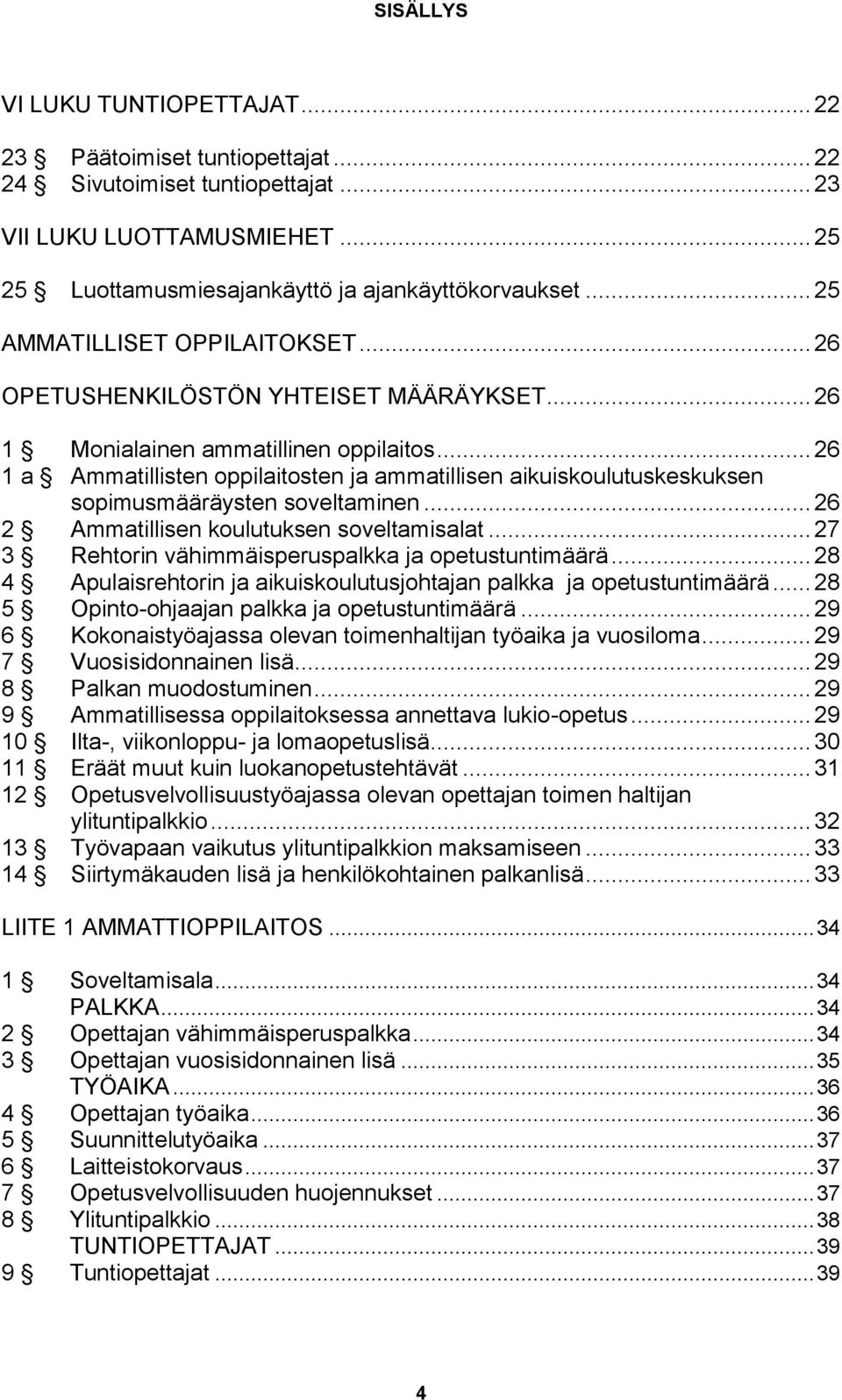 .. 26 1 a Ammatillisten oppilaitosten ja ammatillisen aikuiskoulutuskeskuksen sopimusmääräysten soveltaminen... 26 2 Ammatillisen koulutuksen soveltamisalat.