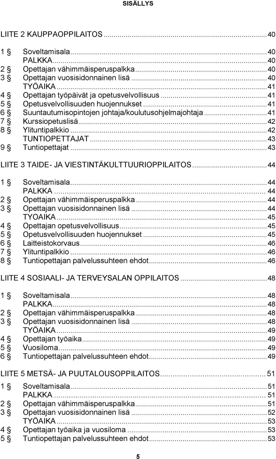 .. 42 TUNTIOPETTAJAT... 43 9 Tuntiopettajat... 43 LIITE 3 TAIDE- JA VIESTINTÄKULTTUURIOPPILAITOS... 44 1 Soveltamisala... 44 PALKKA... 44 2 Opettajan vähimmäisperuspalkka.