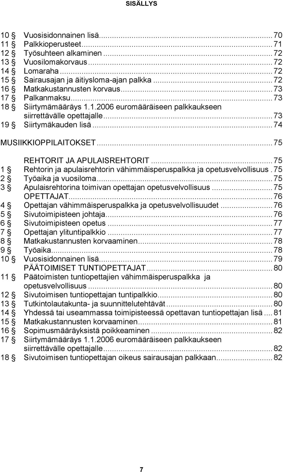 .. 75 REHTORIT JA APULAISREHTORIT... 75 1 Rehtorin ja apulaisrehtorin vähimmäisperuspalkka ja opetusvelvollisuus. 75 2 Työaika ja vuosiloma.