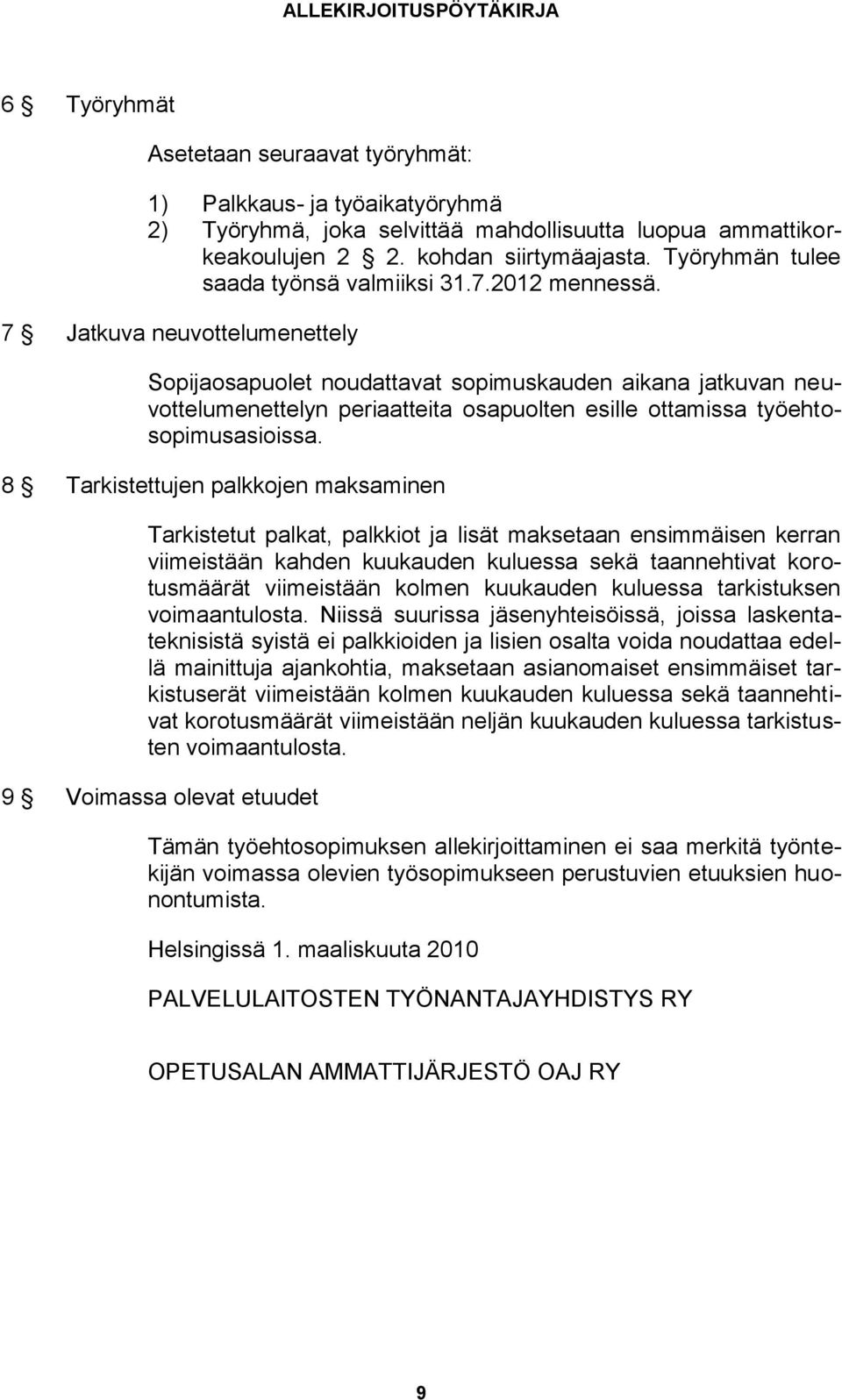 7 Jatkuva neuvottelumenettely Sopijaosapuolet noudattavat sopimuskauden aikana jatkuvan neuvottelumenettelyn periaatteita osapuolten esille ottamissa työehtosopimusasioissa.